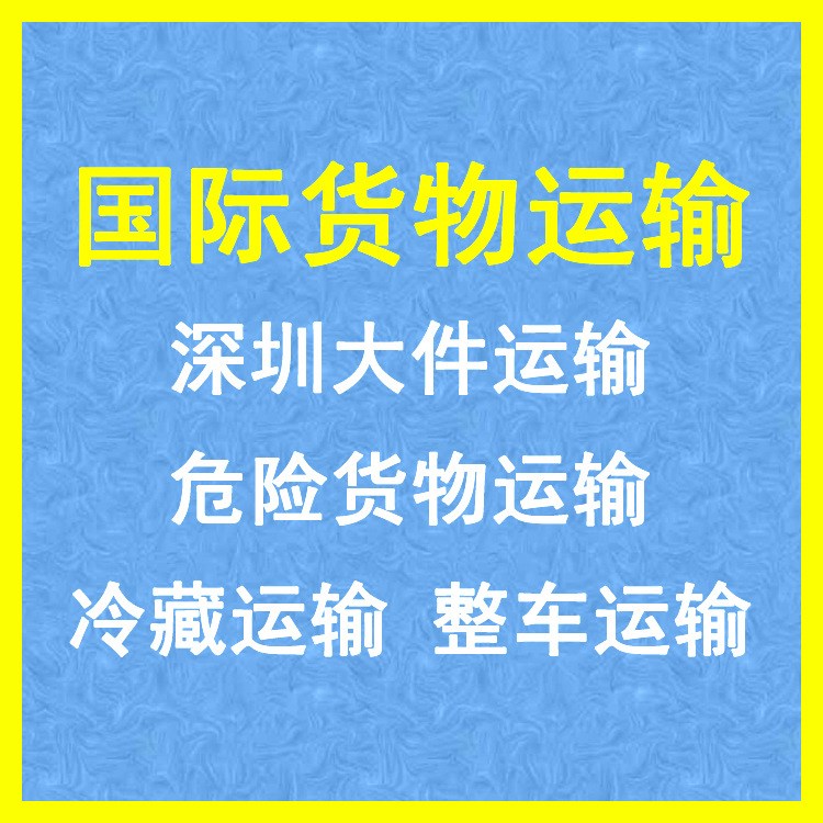 深圳大件运输 冷藏运输 整车运输 危险货物运输 国际货物运输